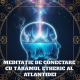 MEDITATIE DE CONECTARE CU TARAMUL ETHERIC AL ATLANTIDEI