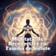 MEDITATIE DE RECONECTARE CU FAMILIA DE SUFLETE
