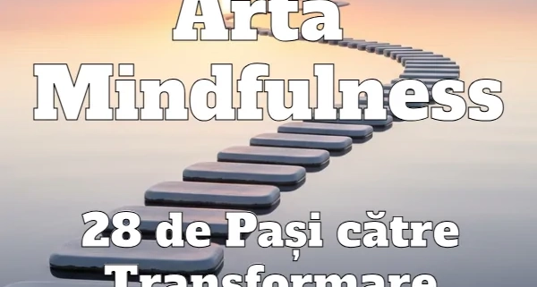 Program Arta Mindfulness 28 de Pasi catre Transformare Interioara
