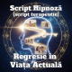 Script hipnoza terapeutica Regresie in Viata actuala