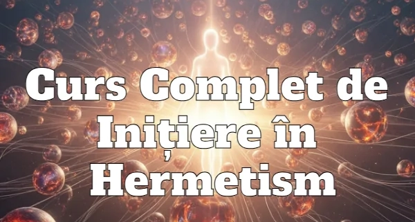 Curs Complet de Inițiere în Hermetism - Nivelul IV - Acces Instant Integral 1 Curs Complet de Initiere in Hermetism Nivelul IV